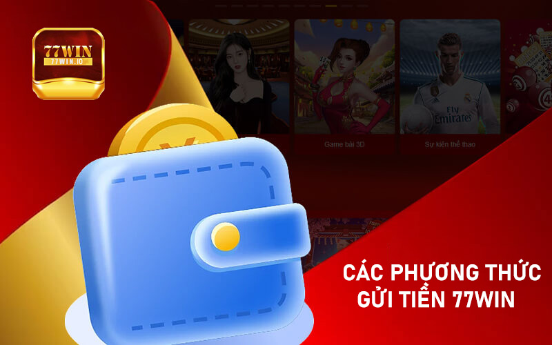 Các phương thức gửi tiền 77win